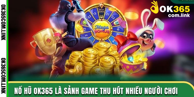 Những ưu điểm nổi trội của trò chơi Nổ Hũ OK365