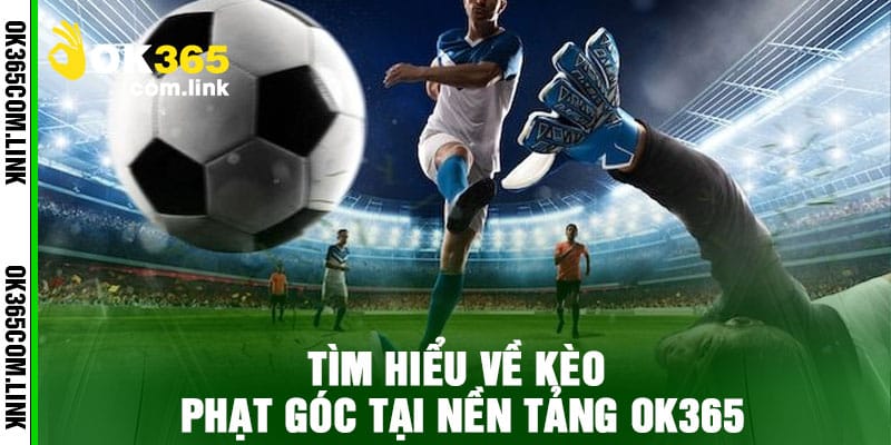 Tìm Hiểu Về Kèo Phạt Góc Tại Nền Tảng Ok365