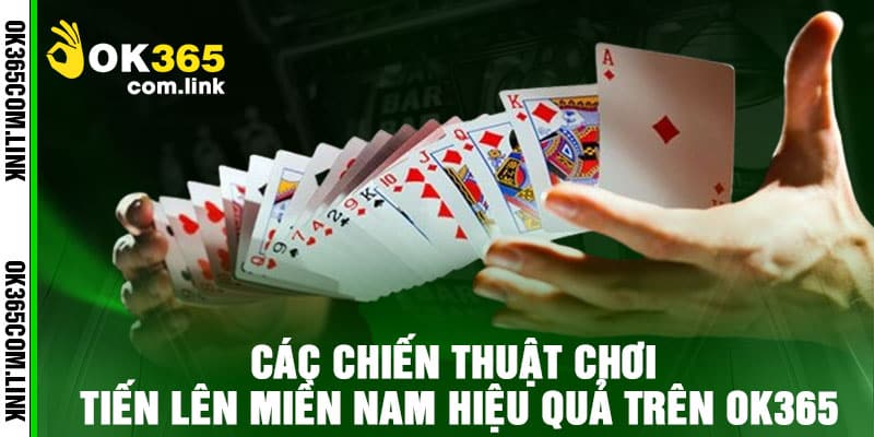 Các chiến thuật chơi Tiến Lên Miền Nam hiệu quả trên Ok365