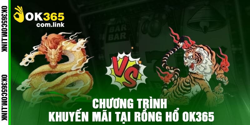 Chương trình khuyến mãi tại Rồng Hổ Ok365