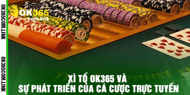 Xì Tố Ok365 và sự phát triển của cá cược trực tuyến
