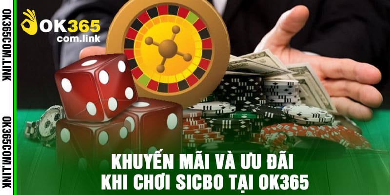 Khuyến mãi và ưu đãi khi chơi Sicbo tại Ok365