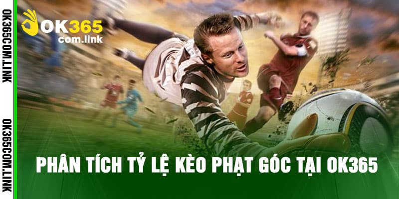 Phân Tích Tỷ Lệ Kèo Phạt Góc Tại Ok365