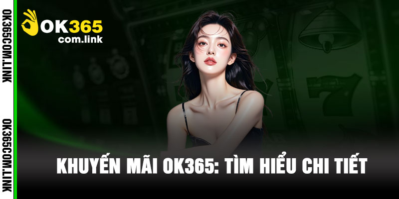 Khuyến Mãi OK365: Tìm Hiểu Chi Tiết