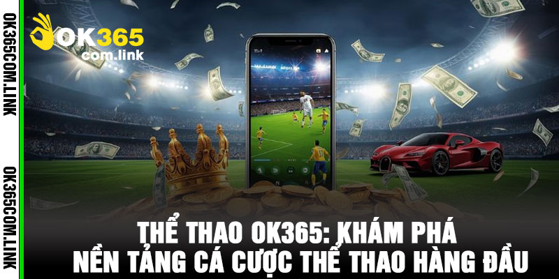 Thể Thao OK365: Khám Phá Nền Tảng Cá Cược Thể Thao Hàng Đầu