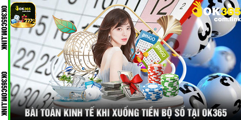 Bài Toán Kinh Tế Khi Xuống Tiền Bộ Số Tại OK365