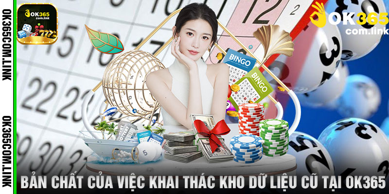 Bản Chất Của Việc Khai Thác Kho Dữ Liệu Cũ Tại OK365