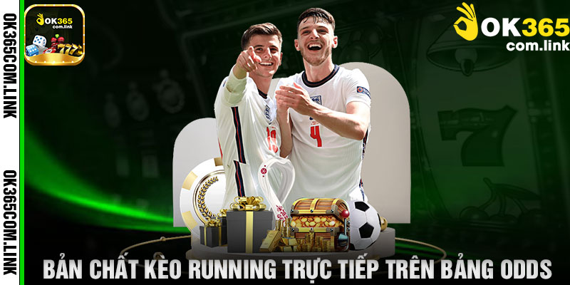 Bản Chất Kèo Running Trực Tiếp Trên Bảng Odds