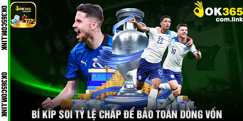 Bí Kíp Soi Tỷ Lệ Chấp Để Bảo Toàn Dòng Vốn