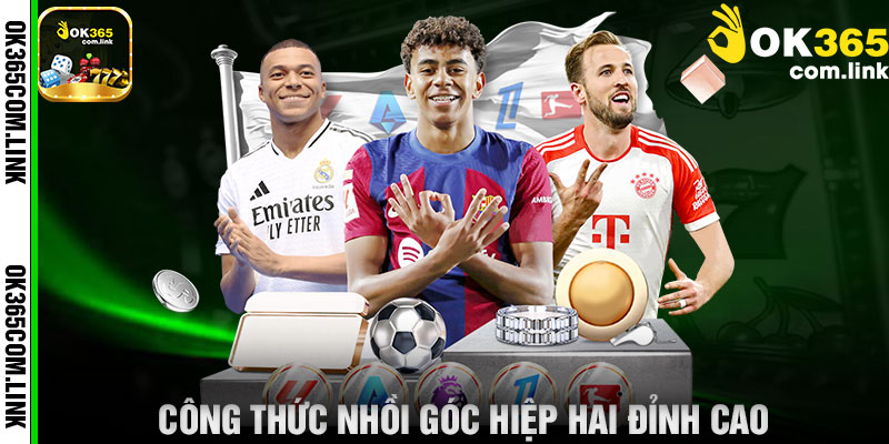 Công Thức Nhồi Góc Hiệp Hai Đỉnh Cao