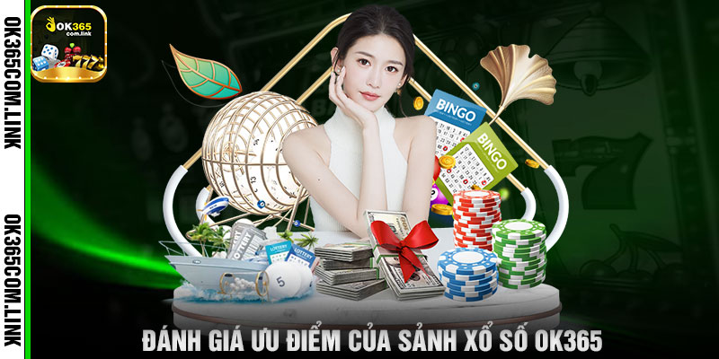 Đánh Giá Ưu Điểm Của Sảnh Xổ Số OK365