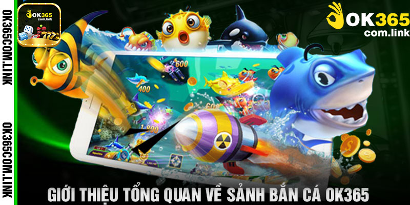 Giới Thiệu Tổng Quan Về Sảnh Bắn Cá OK365