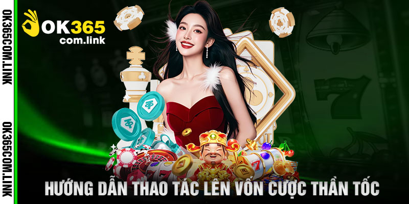 Hướng Dẫn Thao Tác Lên Vốn Cược Thần Tốc