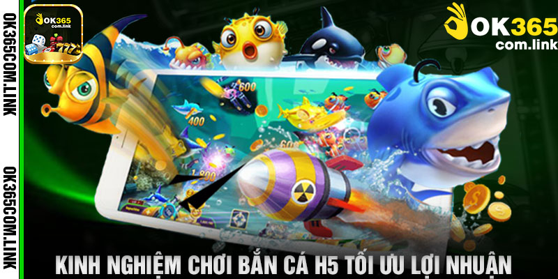 Kinh Nghiệm Chơi Bắn Cá H5 Tối Ưu Lợi Nhuận