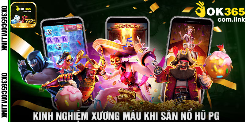 Kinh Nghiệm Xương Máu Khi Săn Nổ Hũ PG