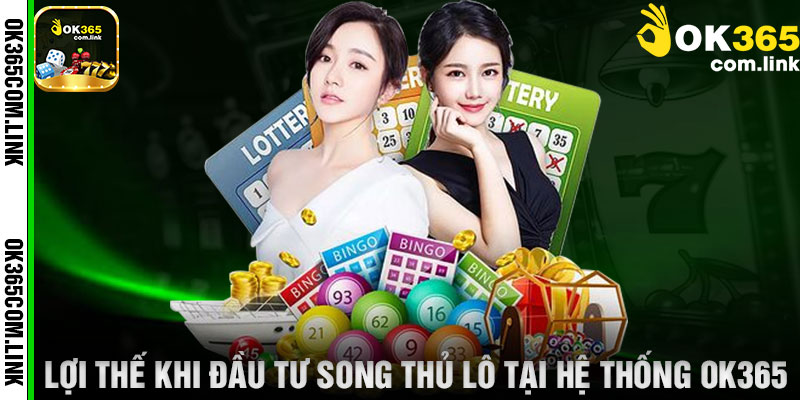 Lợi Thế Khi Đầu Tư Song Thủ Lô Tại Hệ Thống OK365