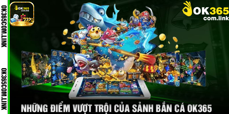 Những Điểm Vượt Trội Của Sảnh Bắn Cá OK365
