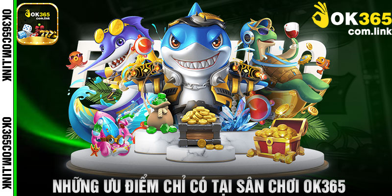 Những Ưu Điểm Chỉ Có Tại Sân Chơi OK365