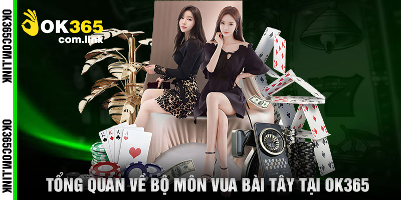 Tổng Quan Về Bộ Môn Vua Bài Tây Tại OK365