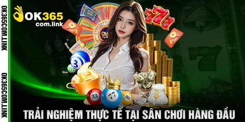Trải Nghiệm Thực Tế Tại Sân Chơi Hàng Đầu