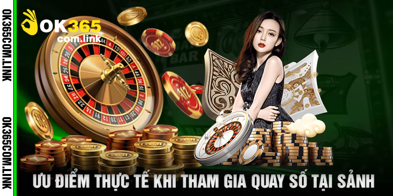 Ưu Điểm Thực Tế Khi Tham Gia Quay Số Tại Sảnh
