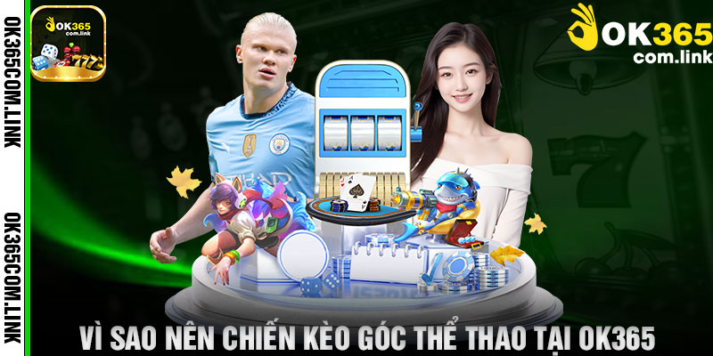 Vì Sao Nên Chiến Kèo Góc Thể Thao Tại OK365
