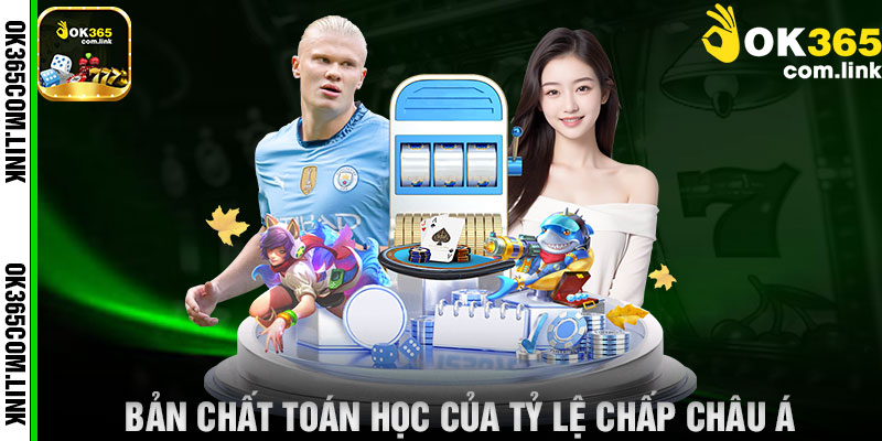 Bản Chất Toán Học Của Tỷ Lệ Chấp Châu Á
